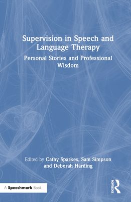 Supervision in Speech and Language Therapy : Personal Stories and Professional Wisdom