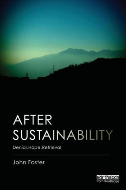 After Sustainability : Denial, Hope, Retrieval