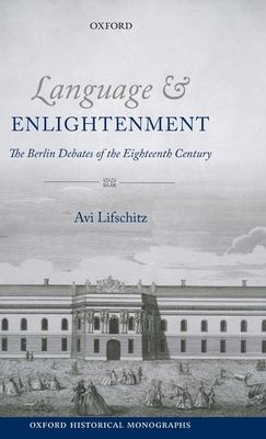 Language and Enlightenment : The Berlin Debates of the Eighteenth Century