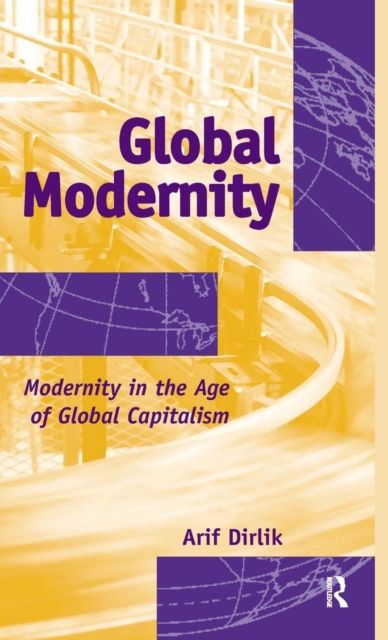 Global Modernity : Modernity in the Age of Global Capitalism