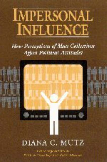 Impersonal Influence : How Perceptions of Mass Collectives Affect Political Attitudes