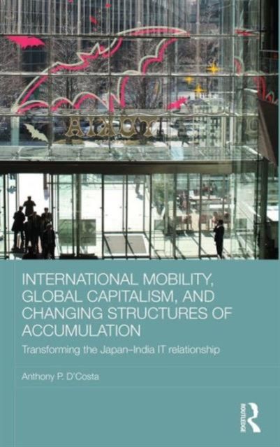 International Mobility, Global Capitalism, and Changing Structures of Accumulation : Transforming the Japan-India IT Relationship