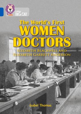 The World’s First Women Doctors: Elizabeth Blackwell and Elizabeth Garrett Anderson : Band 16/Sapphire