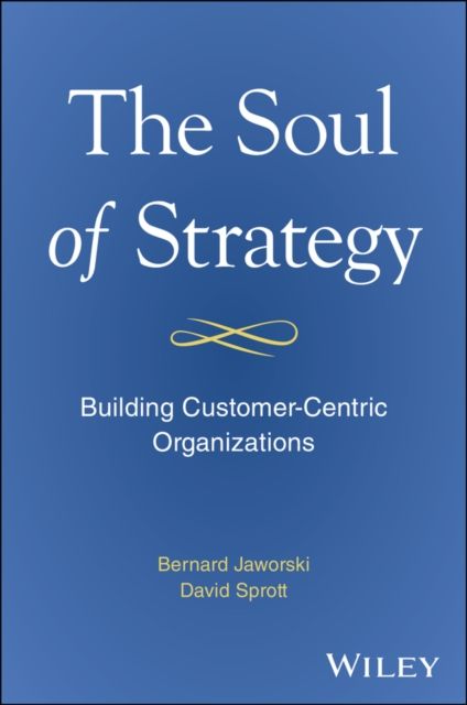 Forsidebilde av The Soul of Strategy : Building Customer Centric Organizations