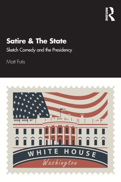 Satire & The State : Sketch Comedy and the Presidency