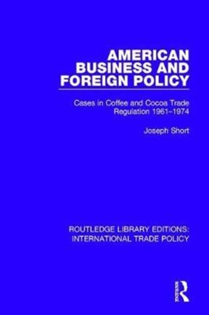 American Business and Foreign Policy : Cases in Coffee and Cocoa Trade Regulation 1961-1974