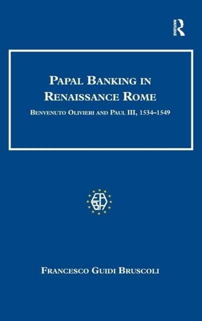 Papal Banking in Renaissance Rome : Benvenuto Olivieri and Paul III, 1534–1549