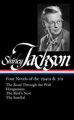 Shirley Jackson : Four Novels of the 1940s & 50s: The Road Through the Wall, Hangsaman, The Bird's Nest, The Sundial