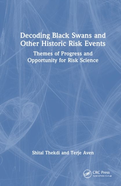 Decoding Black Swans and Other Historic Risk Events : Themes of Progress and Opportunity for Risk Science