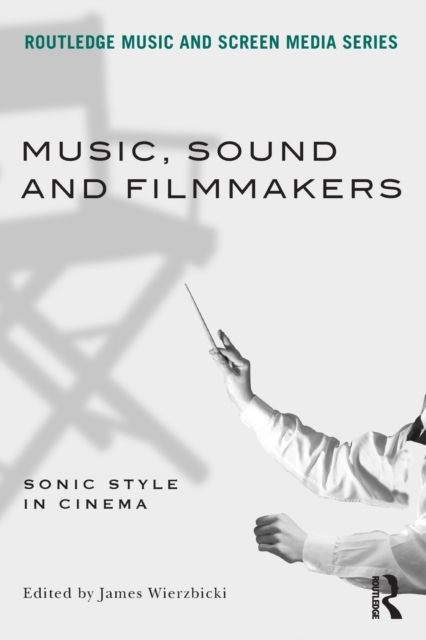 Music, Sound and Filmmakers : Sonic Style in Cinema