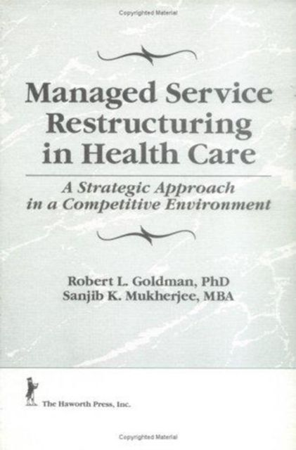 Managed Service Restructuring in Health Care : A Strategic Approach in a Competitive Environment