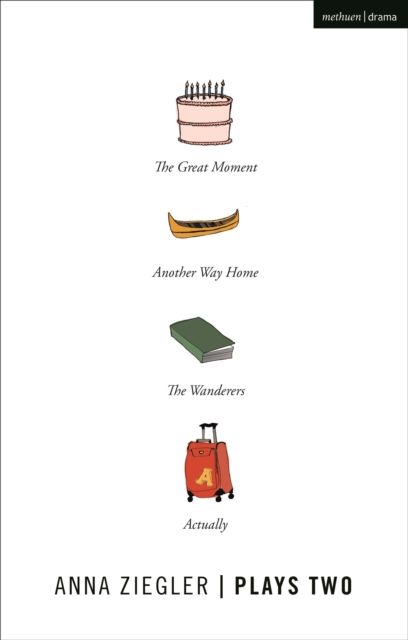 Anna Ziegler Plays Two : The Great Moment; Another Way Home; The Wanderers; Actually