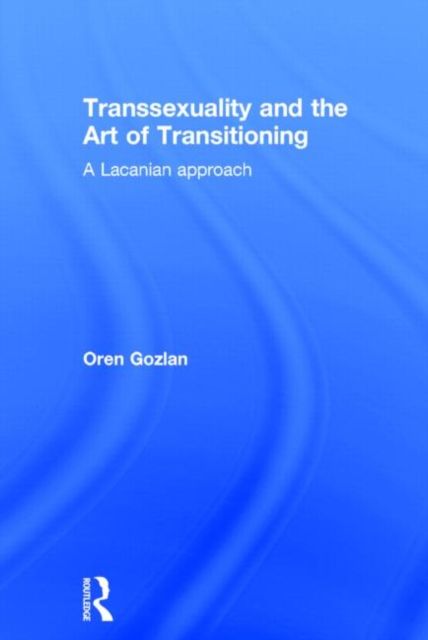 Transsexuality and the Art of Transitioning : A Lacanian approach