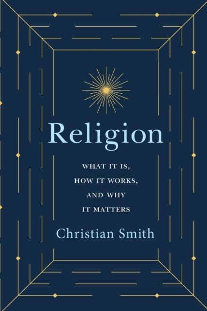 Religion : What It Is, How It Works, and Why It Matters