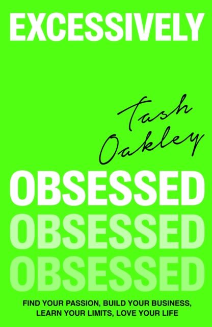 Excessively Obsessed : Find your passion, build your business, learn your limits, love your life