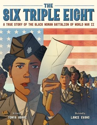 The Six Triple Eight : A True Story of the Black Woman Battalion of World War II