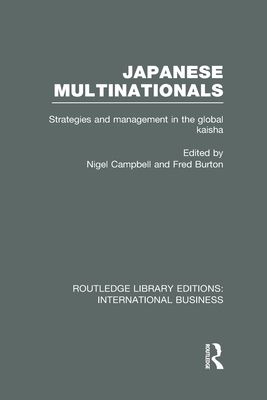 Japanese Multinationals (RLE International Business) : Strategies and Management in the Global Kaisha