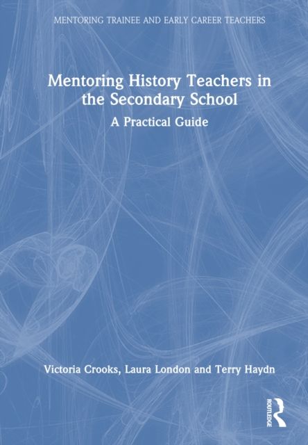 Mentoring History Teachers in the Secondary School : A Practical Guide