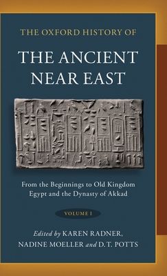 The Oxford History of the Ancient Near East : Volume I: From the Beginnings to Old Kingdom Egypt and the Dynasty of Akkad