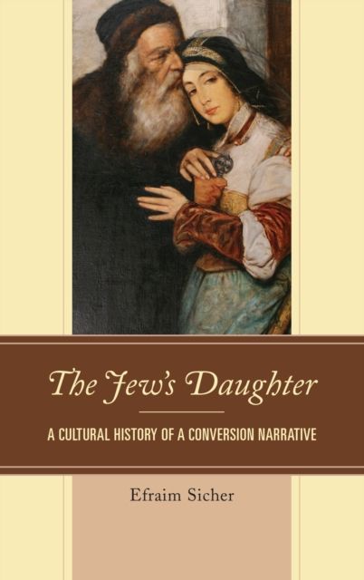 The Jew's Daughter : A Cultural History of a Conversion Narrative