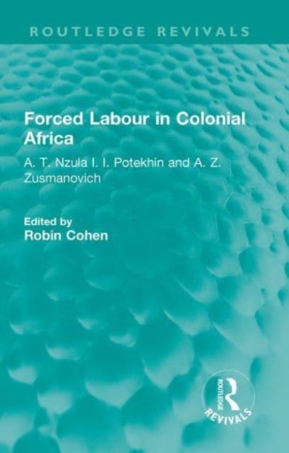 Forced Labour in Colonial Africa : A. T. Nzula I. I. Potekhin and A. Z. Zusmanovich