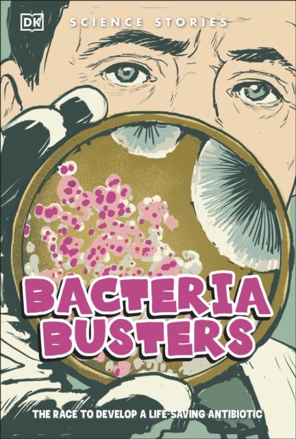 Bacteria Busters : The Race to Develop a Life-Saving Antibiotic