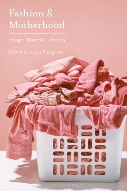 Fashion and Motherhood : Image, Material, Identity