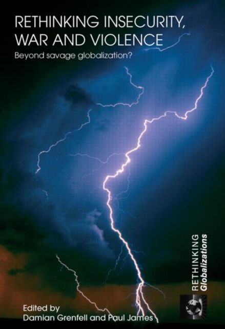 Rethinking Insecurity, War and Violence : Beyond Savage Globalization?