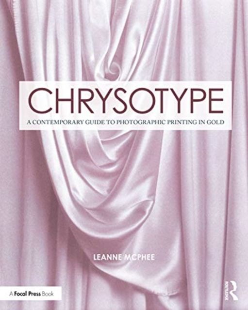 Chrysotype : A Contemporary Guide to Photographic Printing in Gold
