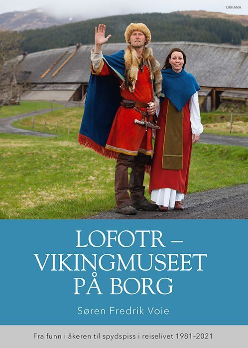 Lofotr - vikingmuseet på Borg : fra funn i åkeren til spydspiss i reiselivet 1981-2021