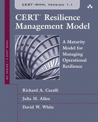 CERT Resilience Management Model (CERT-RMM) : A Maturity Model for Managing Operational Resilience