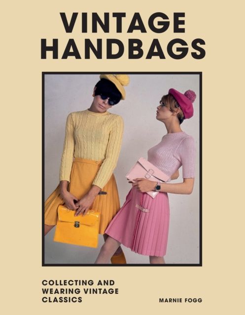 Vintage handbags : collecting and wearing vintage classics