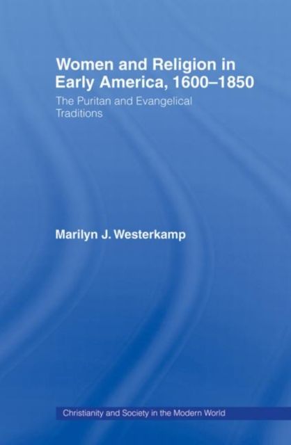 Women in Early American Religion 1600-1850 : The Puritan and Evangelical Traditions