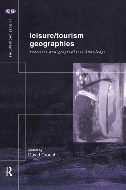 Leisure/Tourism Geographies : Practices and Geographical Knowledge
