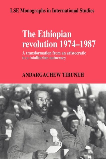 The Ethiopian Revolution 1974–1987 : A Transformation from an Aristocratic to a Totalitarian Autocracy