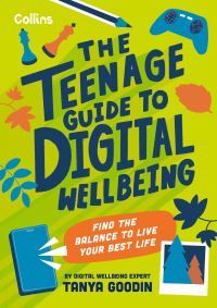 The teenage guide to digital wellbeing : find the balance to live your best life
