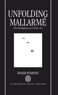 Unfolding Mallarme : The Development of a Poetic Art