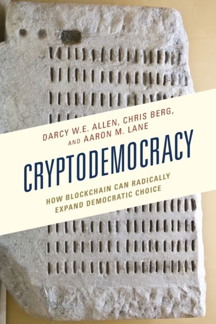 Cryptodemocracy : How Blockchain Can Radically Expand Democratic Choice