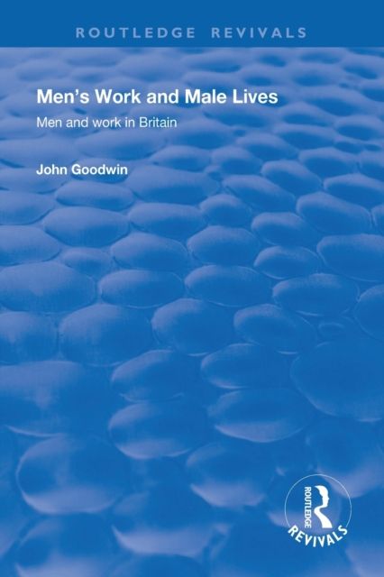 Men's Work and Male Lives : Men and Work in Britain