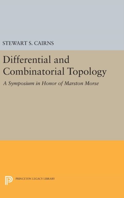 Differential and Combinatorial Topology : A Symposium in Honor of Marston Morse