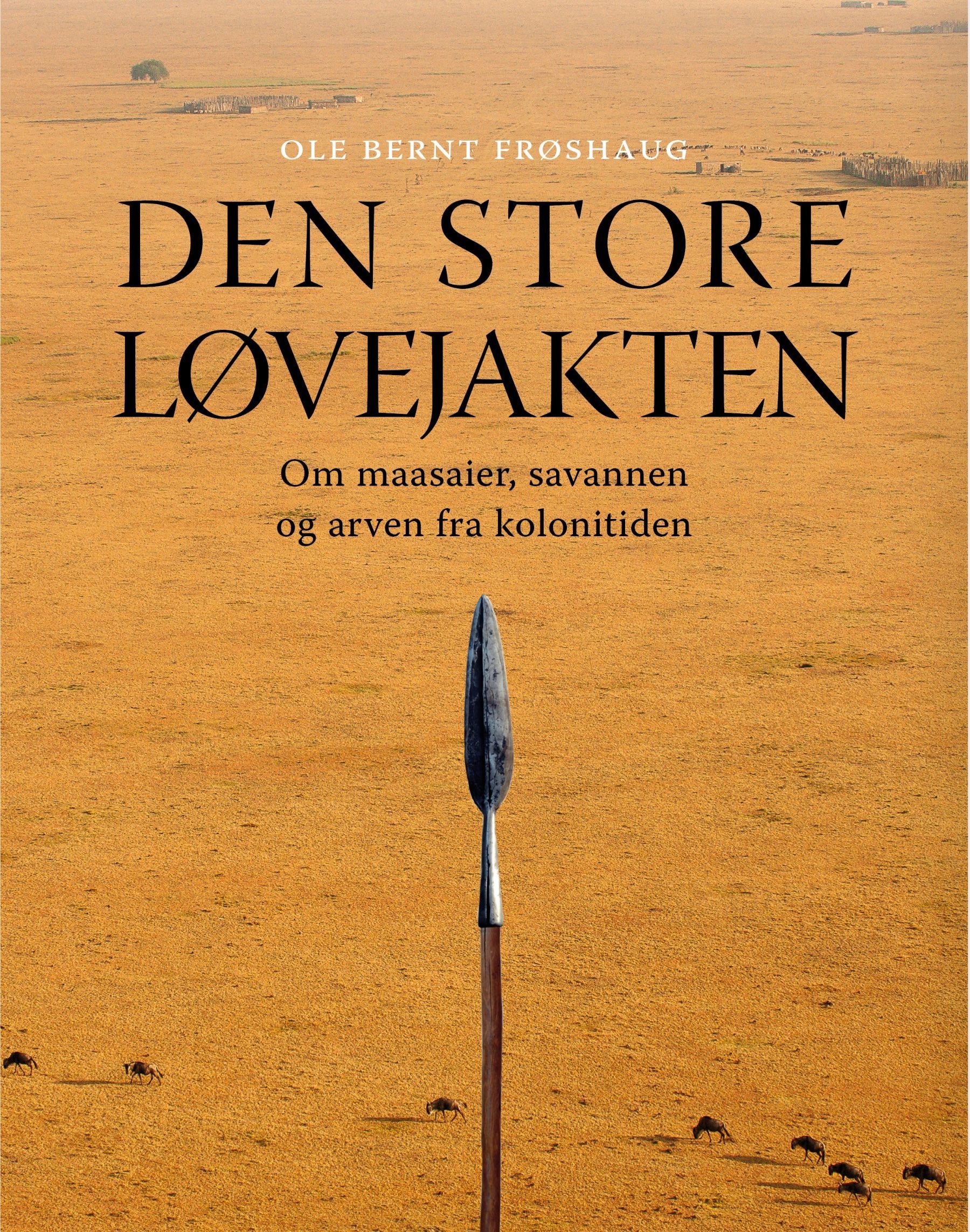 Den store løvejakten : om maasaier, savannen og arven fra kolonitiden