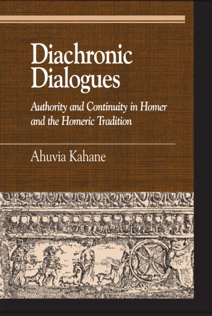 Diachronic Dialogues : Authority and Continuity in Homer and the Homeric Tradition
