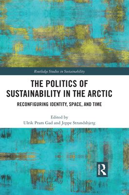 The Politics of Sustainability in the Arctic : Reconfiguring Identity, Space, and Time