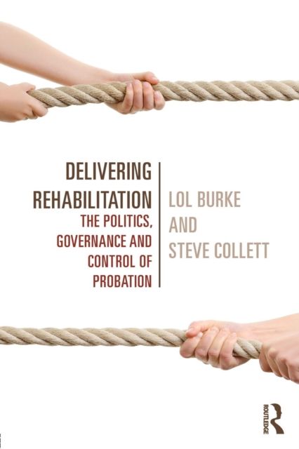 Delivering Rehabilitation : The politics, governance and control of probation