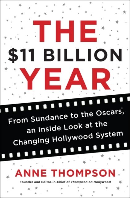 Forsidebilde av The $11 Billion Year : From Sundance to the Oscars, an Inside Look at the Changing Hollywood System