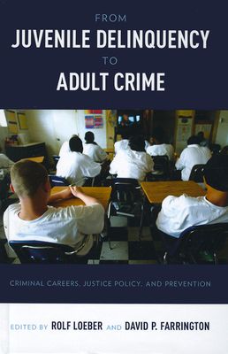 From Juvenile Delinquency to Adult Crime : Criminal Careers, Justice Policy and Prevention