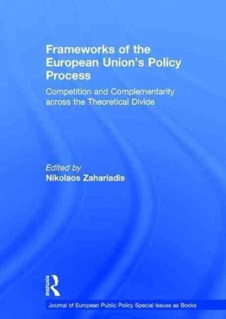 Frameworks of the European Union's Policy Process : Competition and Complementarity across the Theoretical Divide