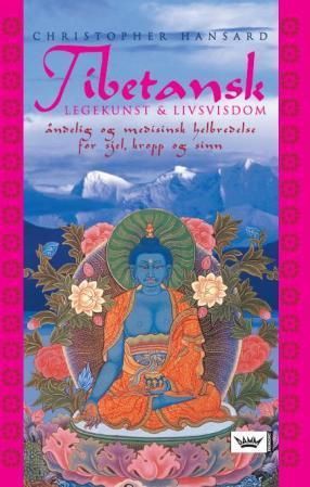Tibetansk legekunst & livsvisdom : åndelig og medisinsk helbredelse for sjel, kropp og sinn