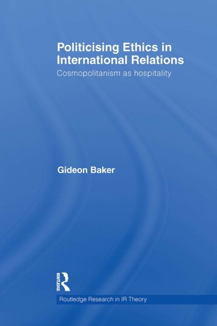 Politicising Ethics in International Relations : Cosmopolitanism as Hospitality