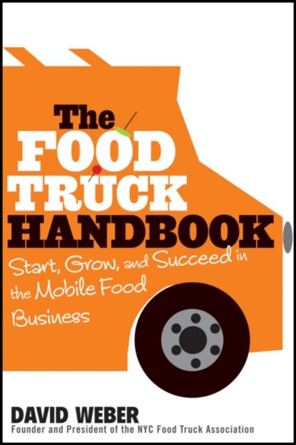 The Food Truck Handbook : Start, Grow, and Succeed in the Mobile Food Business